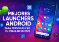 Mejores launchers Android para personalizar tu celular en 2025