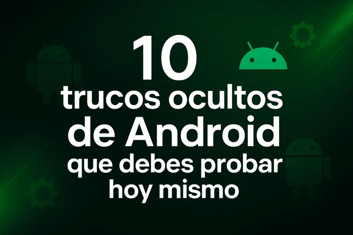 10 Trucos Ocultos de Android que Debes Probar Hoy Mismo 1 10 Trucos Ocultos de Android que Debes Probar Hoy Mismo