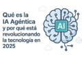 ¿Qué es la IA Agéntica y por qué está revolucionando la tecnología en 2025?