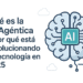¿Qué es la IA Agéntica y por qué está revolucionando la tecnología en 2025?