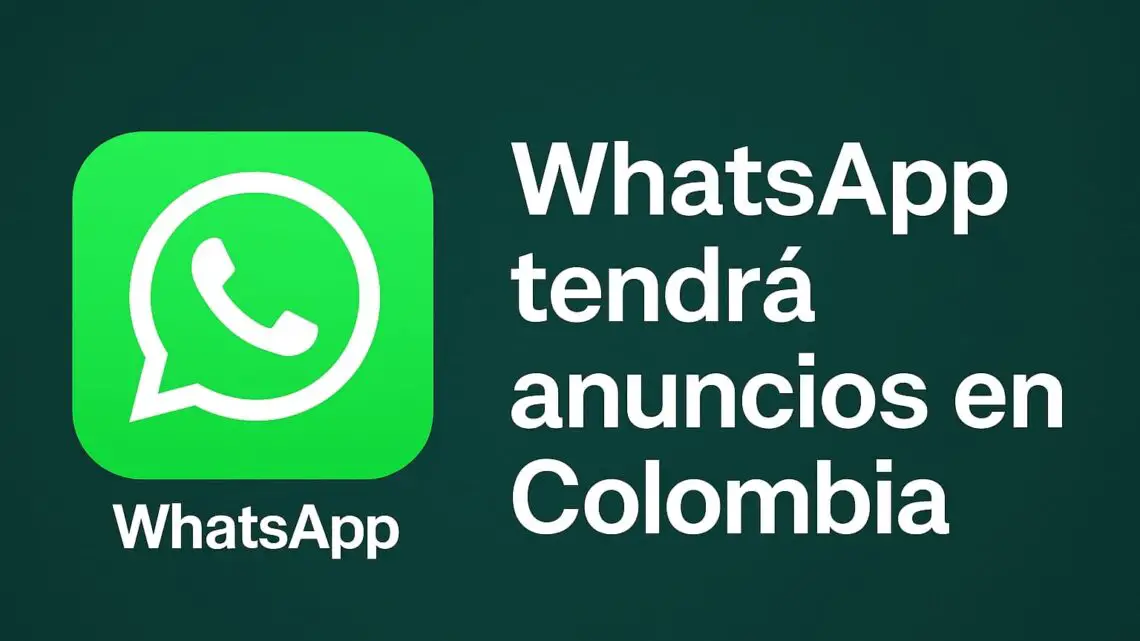 WhatsApp comenzará a mostrar anuncios en Colombia: así funcionará la nueva estrategia de Meta